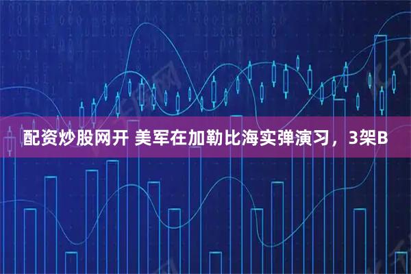 配资炒股网开 美军在加勒比海实弹演习，3架B